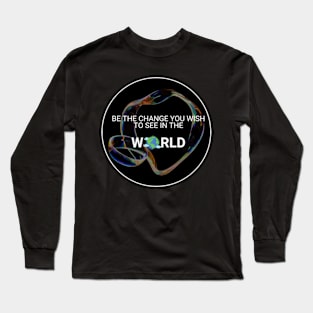 Be The Change You Wish To See In The World Long Sleeve T-Shirt